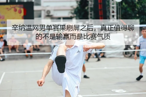 辛纳温网男单赛果刷屏之后，真正值得聊的不是输赢而是比赛气质 | DouYu